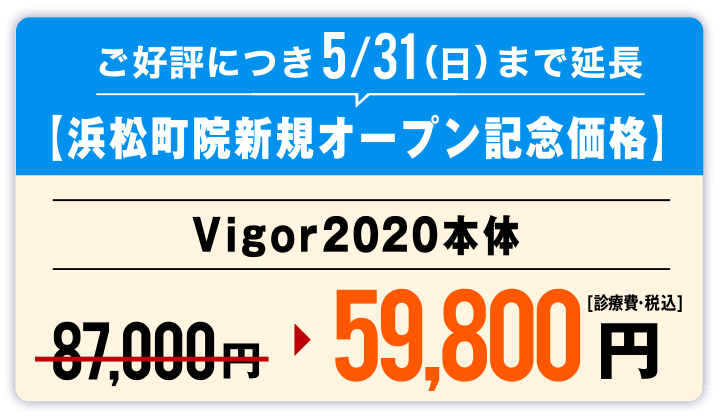 ご好評につき5/31(日)まで延長【浜松町院新規オープン記念価格ビガー(vigor)2020本体価格59,800円(診療費・税込)