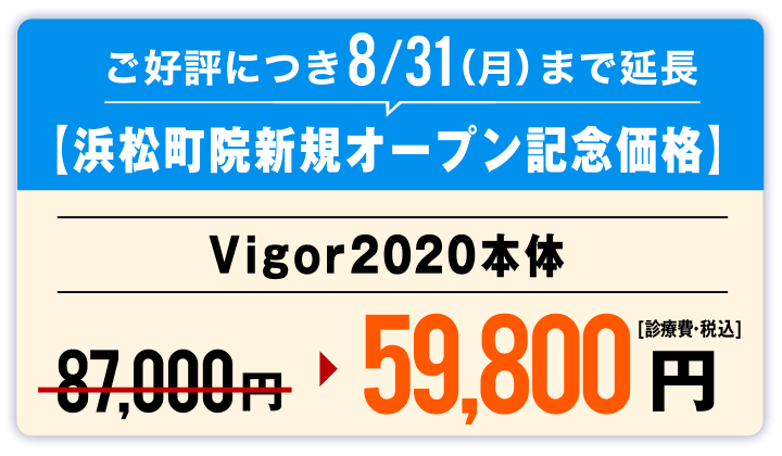 ご好評につき8/31(月)まで延長【浜松町院新規オープン記念価格ビガー(vigor)2020本体価格59,800円(診療費・税込)