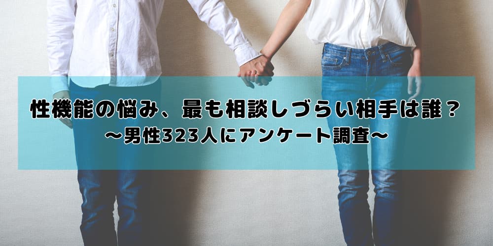 性機能の悩み、最も相談しづらい相手は誰?「配偶者・恋人」が45.2%でトップ、4人に1人は「誰にも相談できない」【男性323人にアンケート調査】